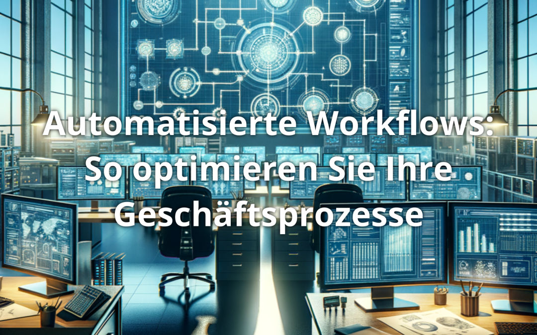 Automatisierte Workflows: So optimieren Sie Ihre Geschäftsprozesse