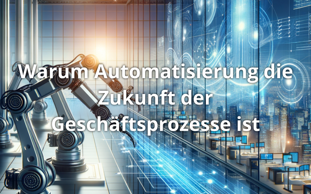 Warum Automatisierung die Zukunft der Geschäftsprozesse ist
