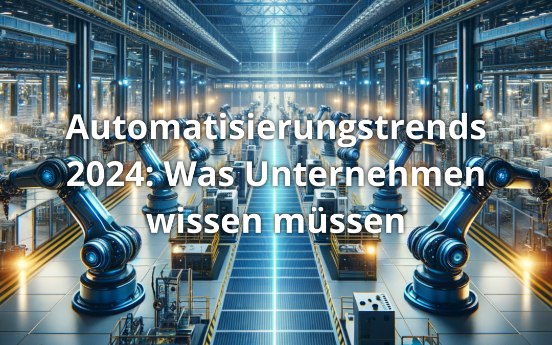 Automatisierungstrends 2024: Was Unternehmen wissen müssen