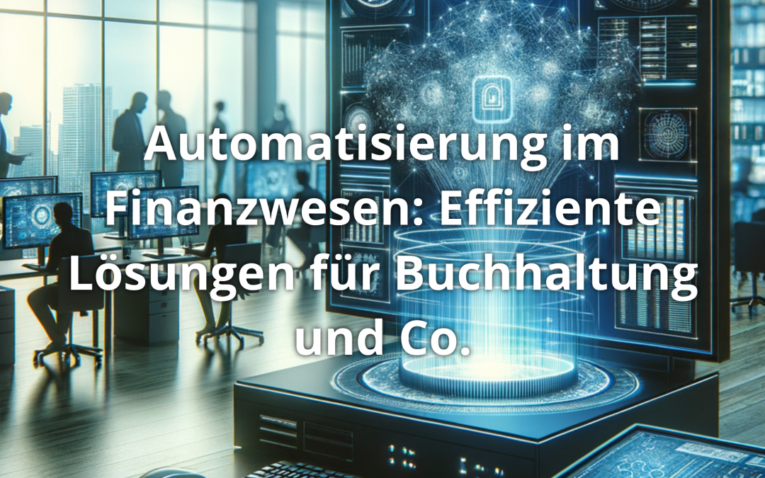 Automatisierung im Finanzwesen: Effiziente Lösungen für Buchhaltung und Co.