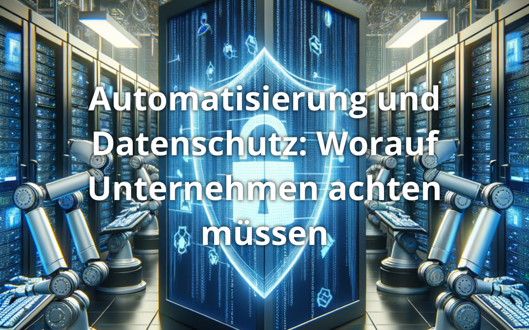 Automatisierung und Datenschutz: Worauf Unternehmen achten müssen