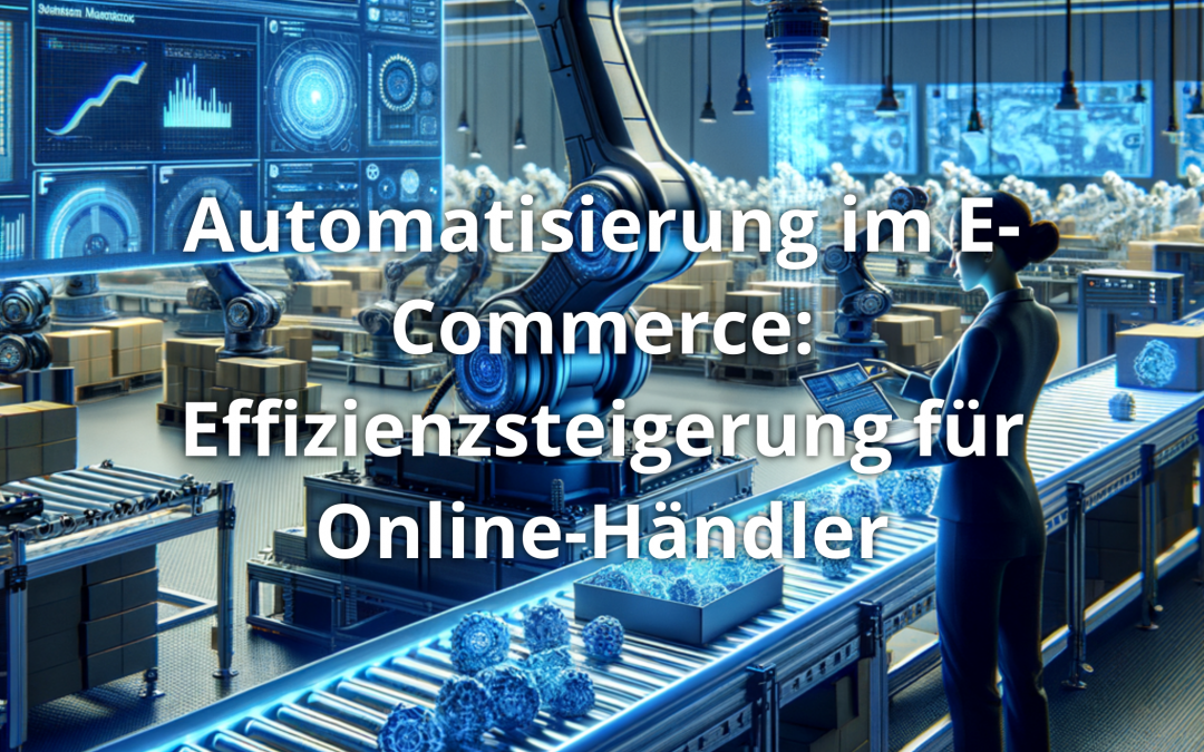 Automatisierung im E-Commerce: Effizienzsteigerung für Online-Händler