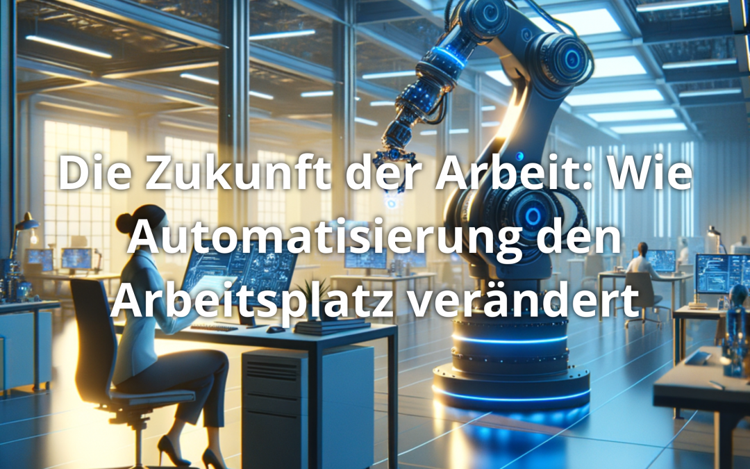 Die Zukunft der Arbeit: Wie Automatisierung den Arbeitsplatz verändert