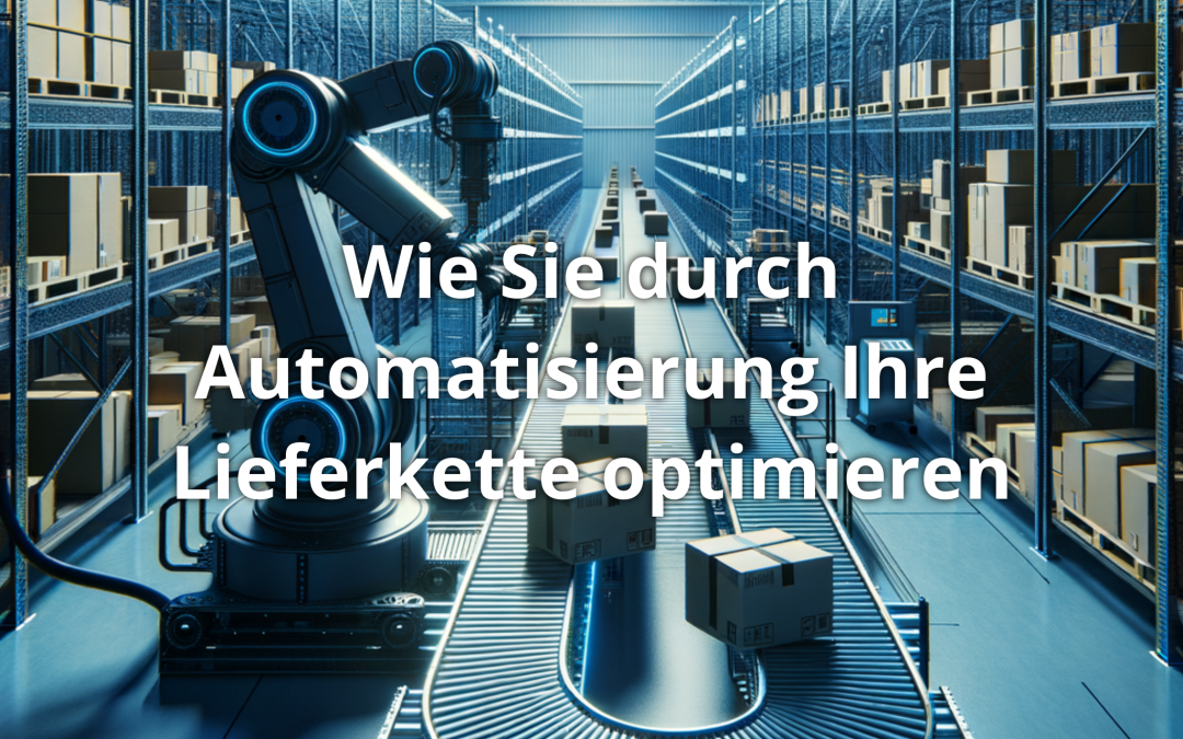 Wie Sie durch Automatisierung Ihre Lieferkette optimieren