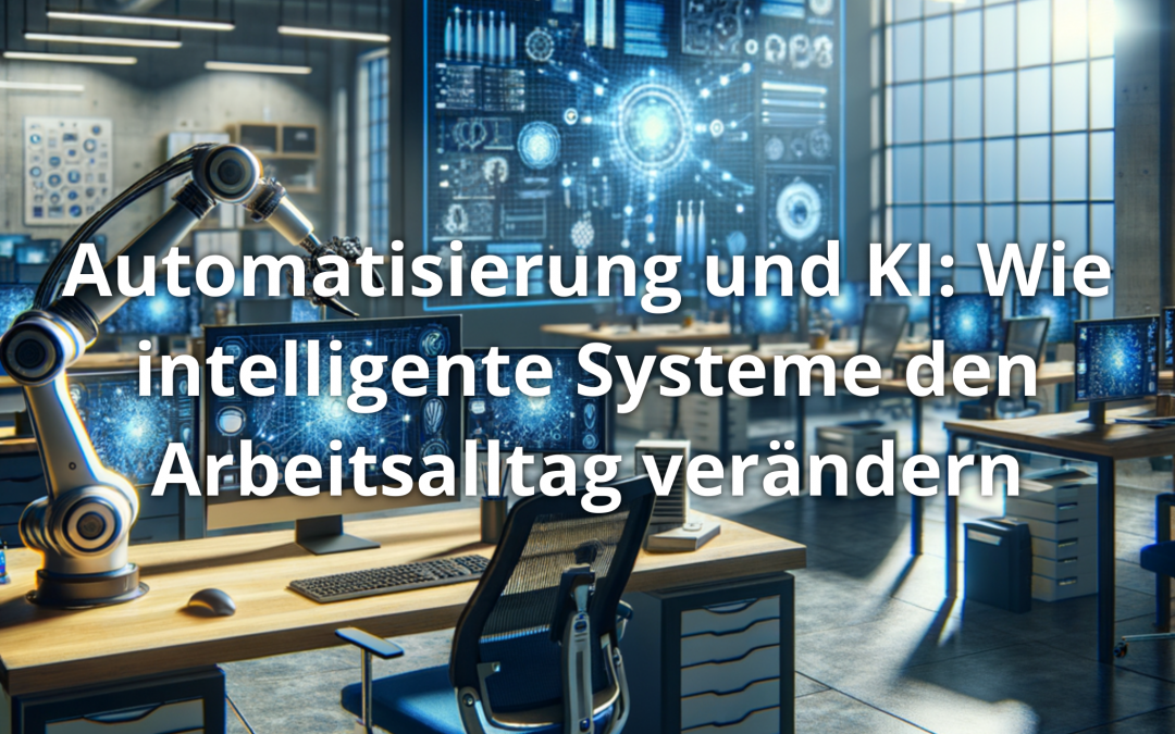 Automatisierung und KI: Wie intelligente Systeme den Arbeitsalltag verändern