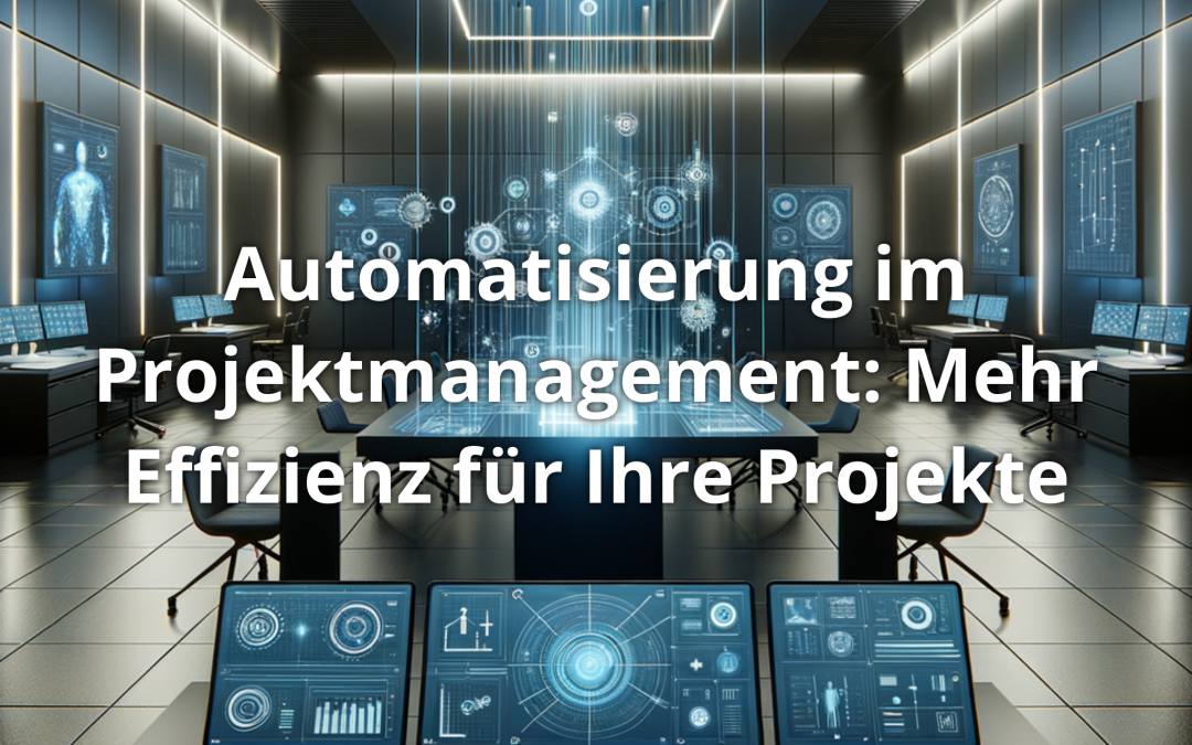 Automatisierung im Projektmanagement: Mehr Effizienz für Ihre Projekte