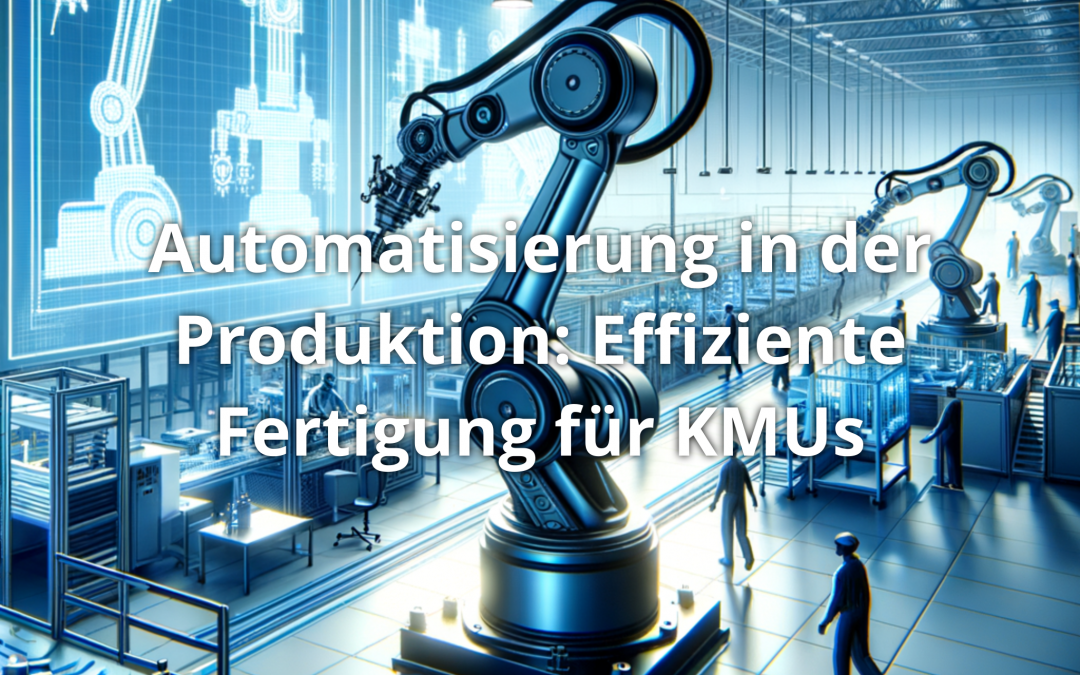 Automatisierung in der Produktion: Effiziente Fertigung für KMUs