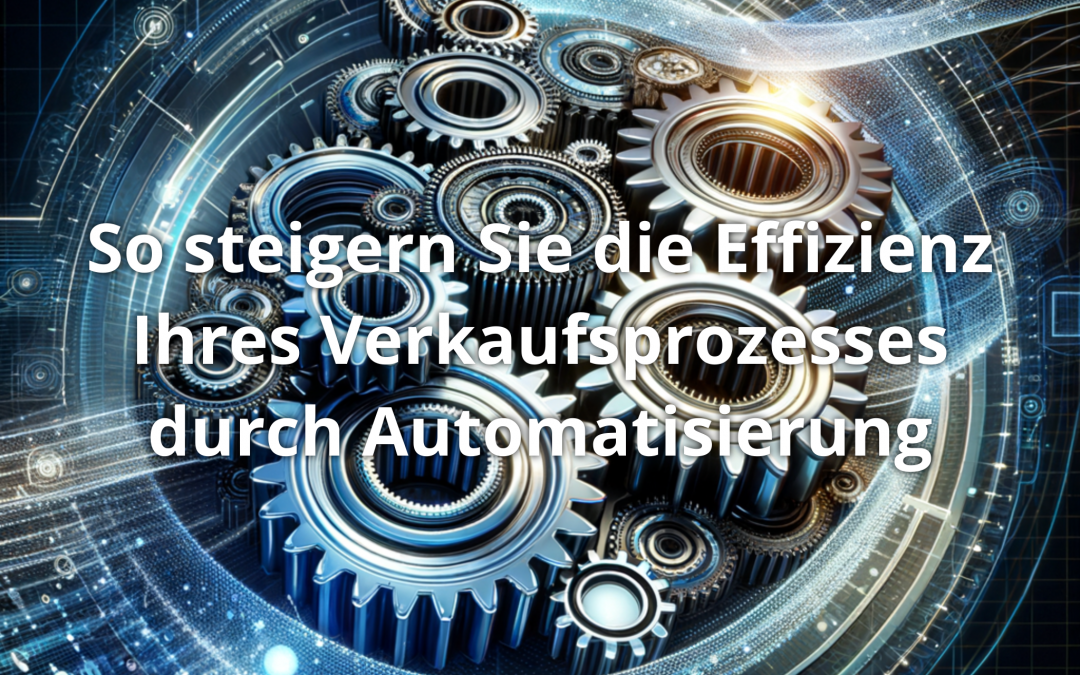 So steigern Sie die Effizienz Ihres Verkaufsprozesses durch Automatisierung