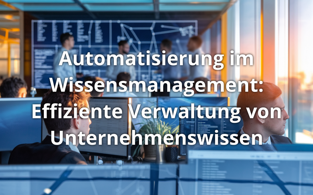 Automatisierung im Wissensmanagement: Effiziente Verwaltung von Unternehmenswissen