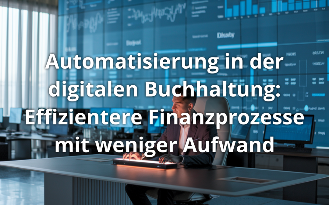 Automatisierung in der digitalen Buchhaltung: Effizientere Finanzprozesse mit weniger Aufwand