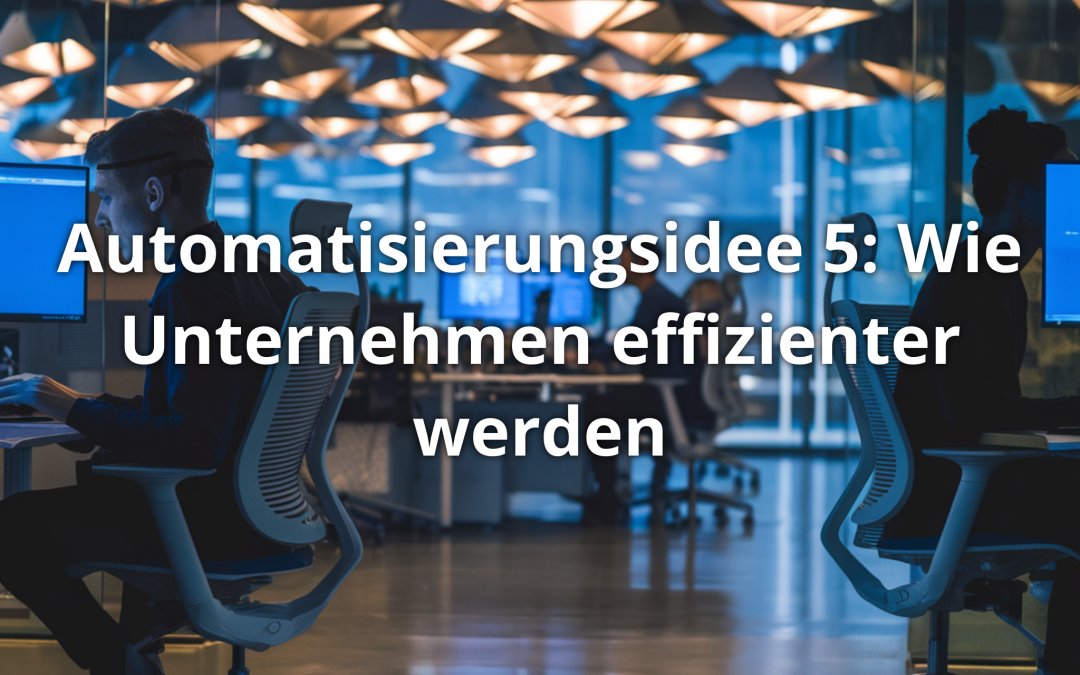 Automatisierungsidee 5: Wie Unternehmen effizienter werden