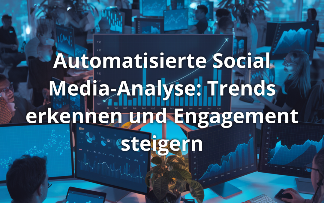Automatisierte Social Media-Analyse: Trends erkennen und Engagement steigern