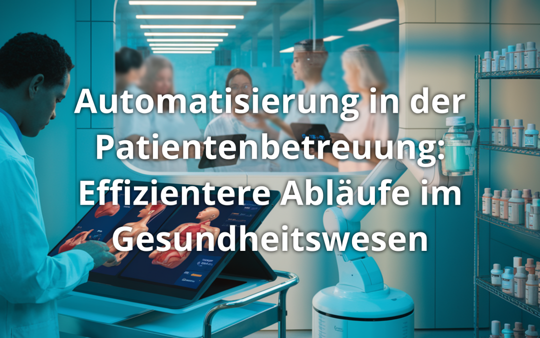Automatisierung in der Patientenbetreuung: Effizientere Abläufe im Gesundheitswesen