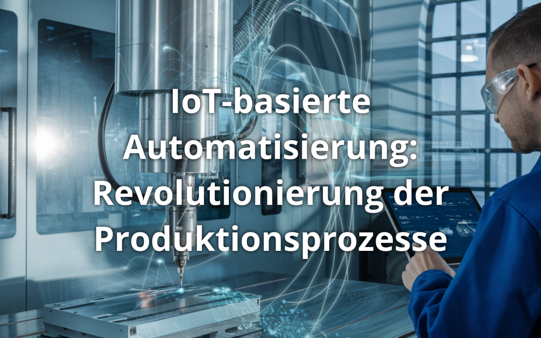 IoT-basierte Automatisierung: Revolutionierung der Produktionsprozesse