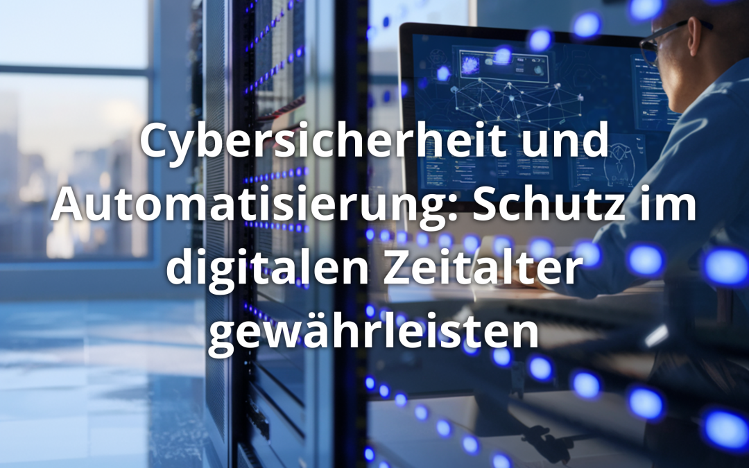 Cybersicherheit und Automatisierung: Schutz im digitalen Zeitalter gewährleisten