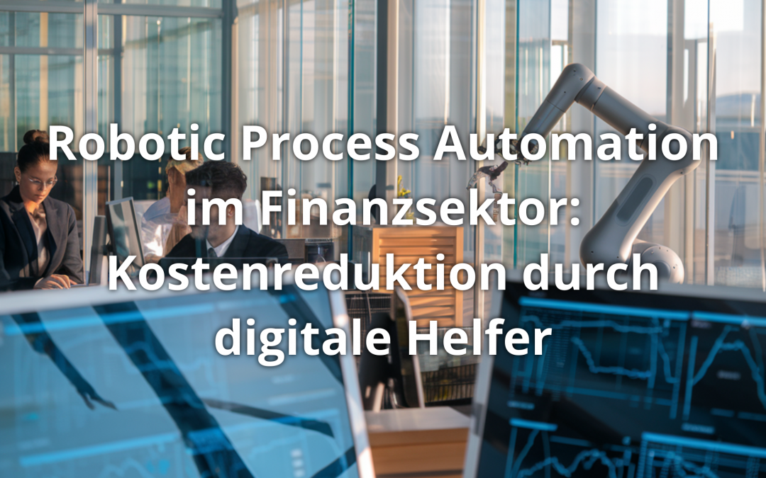 Robotic Process Automation im Finanzsektor: Kostenreduktion durch digitale Helfer