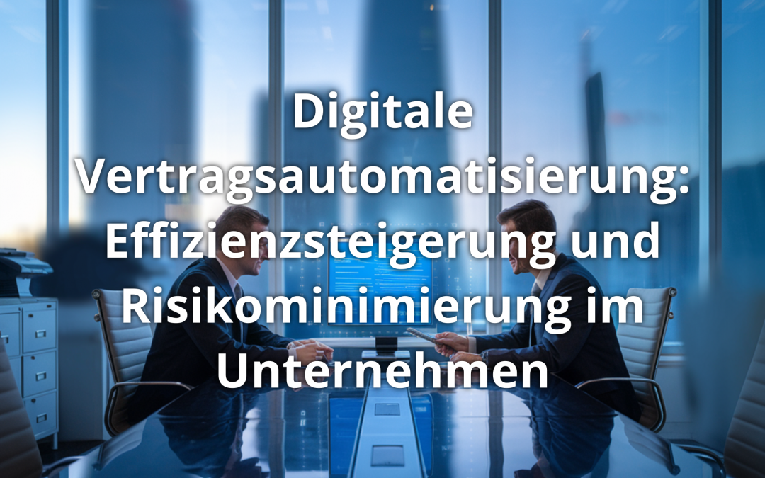 Digitale Vertragsautomatisierung: Effizienzsteigerung und Risikominimierung im Unternehmen