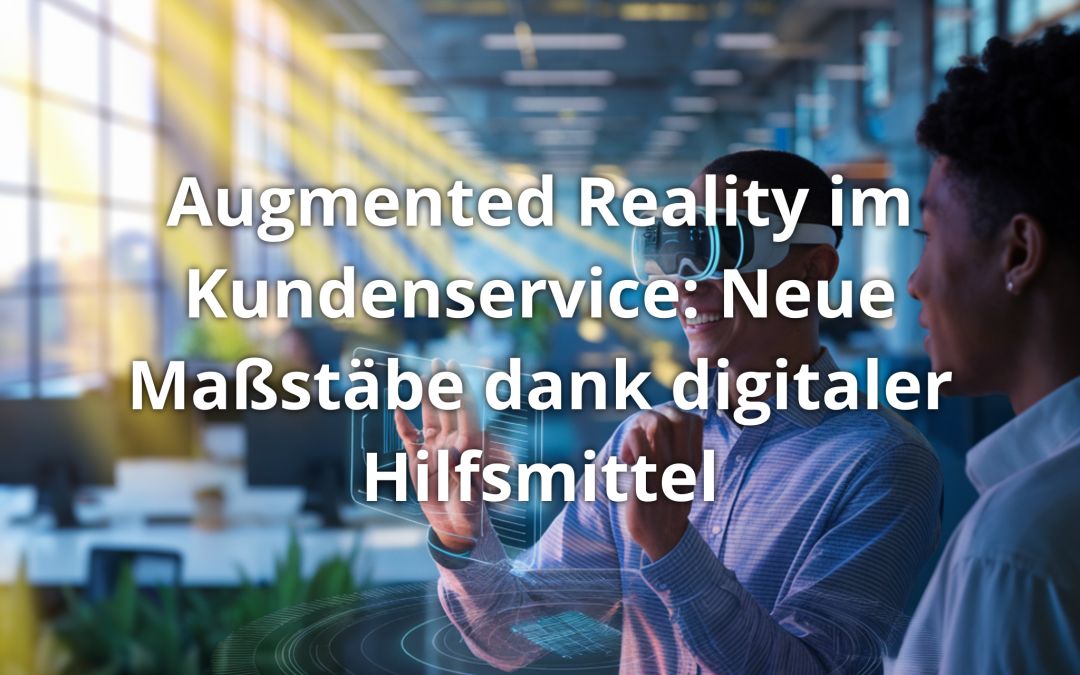 Augmented Reality im Kundenservice: Neue Maßstäbe dank digitaler Hilfsmittel