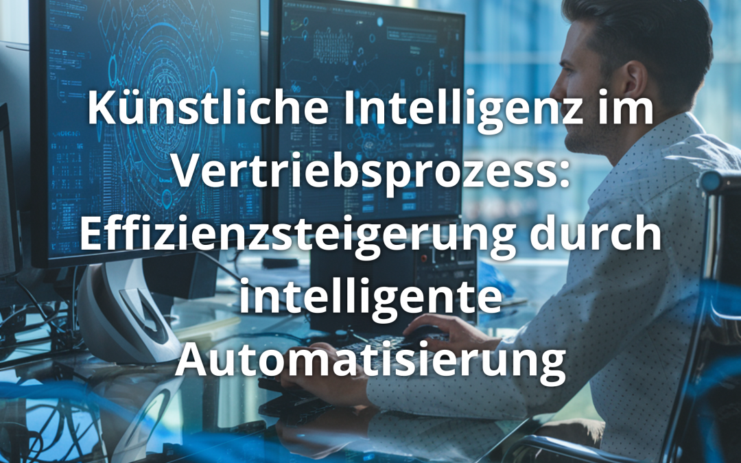 Künstliche Intelligenz im Vertriebsprozess: Effizienzsteigerung durch intelligente Automatisierung