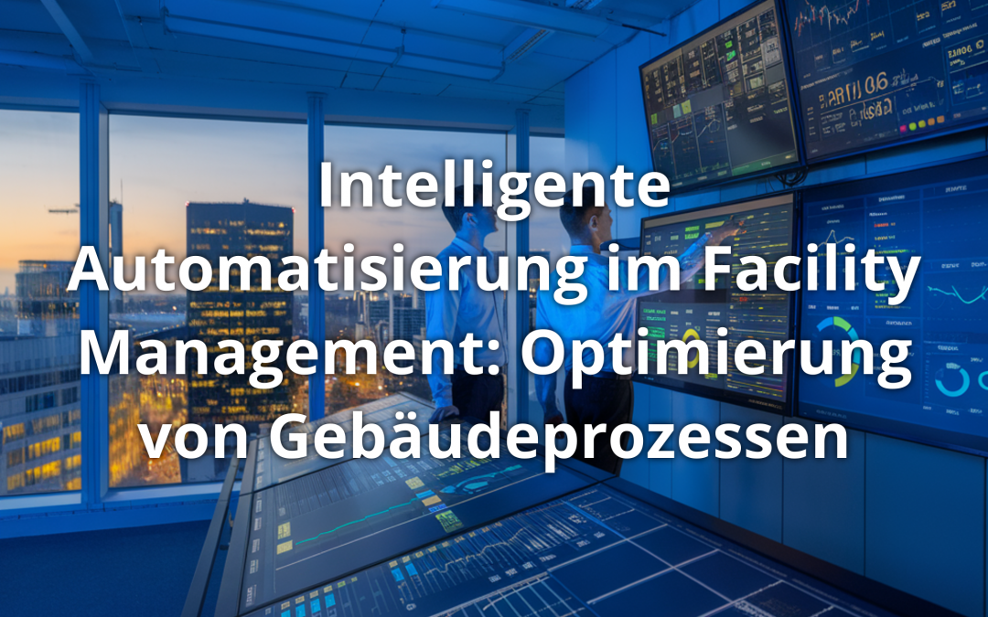 Intelligente Automatisierung im Facility Management: Optimierung von Gebäudeprozessen