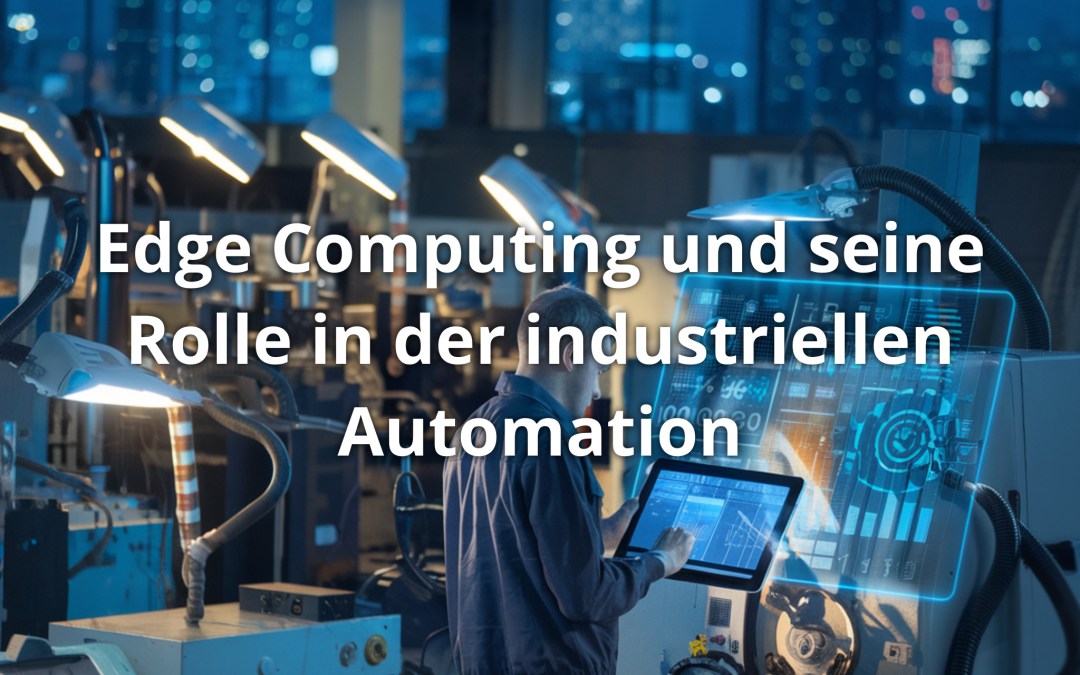 Edge Computing und seine Rolle in der industriellen Automation