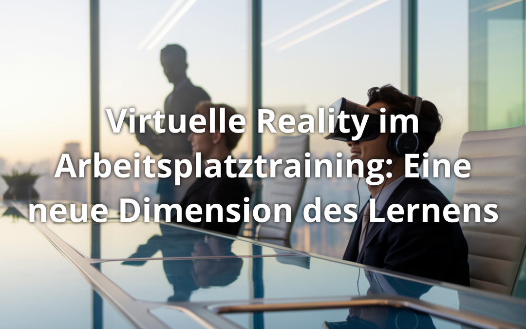 Virtuelle Reality im Arbeitsplatztraining: Eine neue Dimension des Lernens