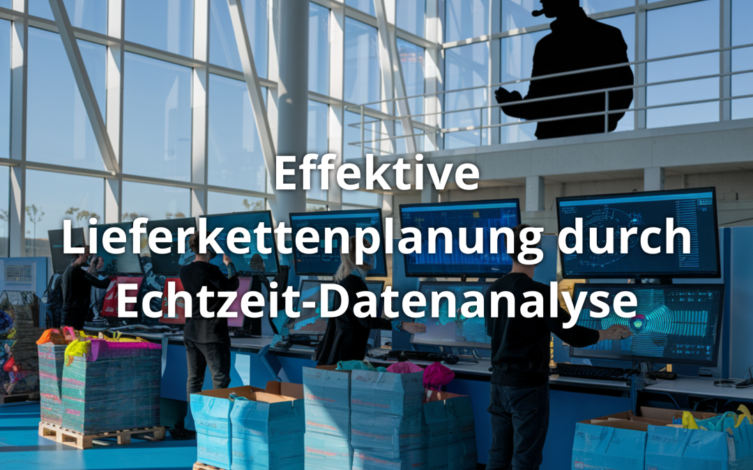 Effektive Lieferkettenplanung durch Echtzeit-Datenanalyse