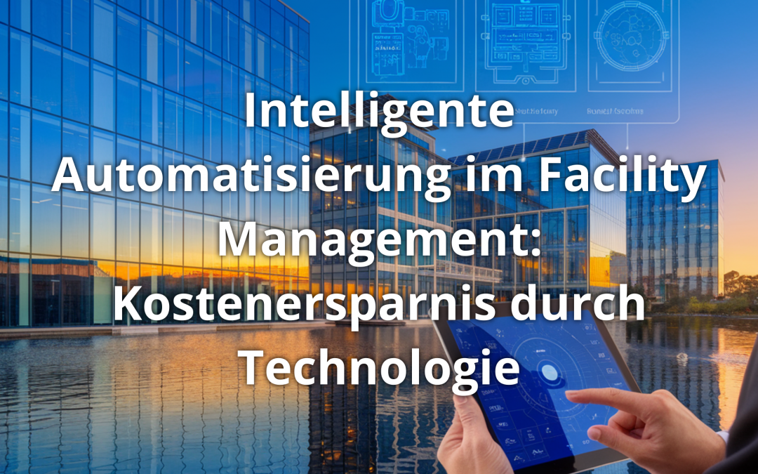 Intelligente Automatisierung im Facility Management: Kostenersparnis durch Technologie