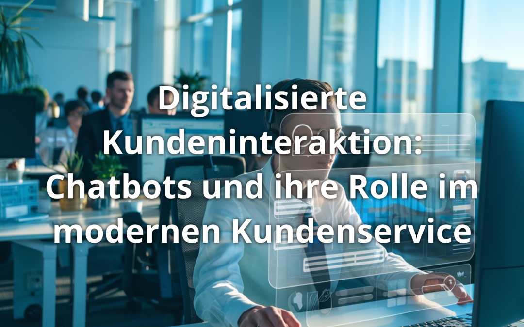 Digitalisierte Kundeninteraktion: Chatbots und ihre Rolle im modernen Kundenservice