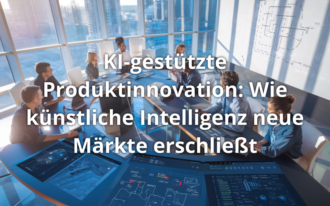 KI-gestützte Produktinnovation: Wie künstliche Intelligenz neue Märkte erschließt