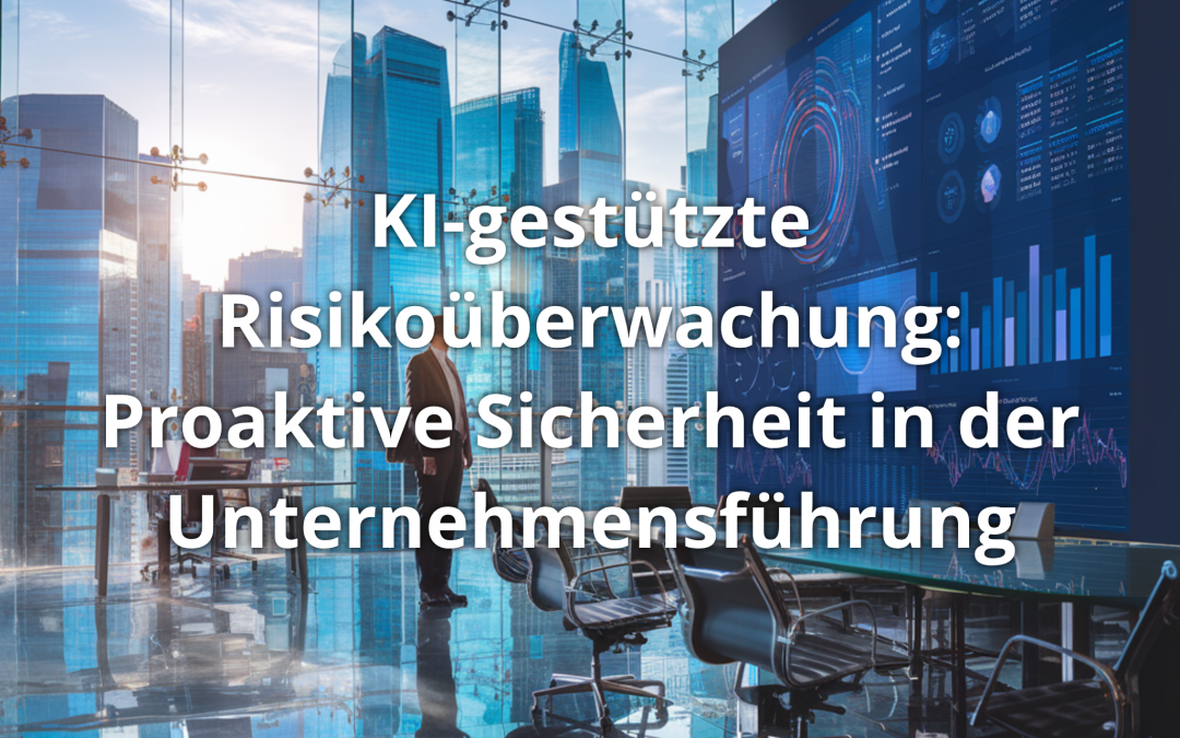 KI-gestützte Risikoüberwachung: Proaktive Sicherheit in der Unternehmensführung