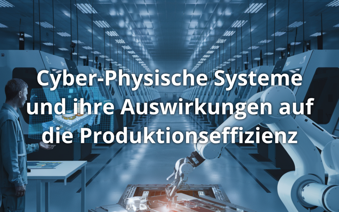 Cyber-Physische Systeme und ihre Auswirkungen auf die Produktionseffizienz