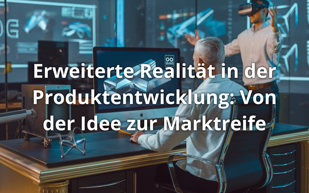 Erweiterte Realität in der Produktentwicklung: Von der Idee zur Marktreife