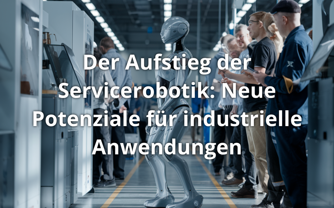 Der Aufstieg der Servicerobotik: Neue Potenziale für industrielle Anwendungen
