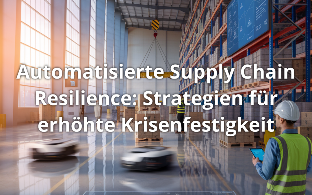 Automatisierte Supply Chain Resilience: Strategien für erhöhte Krisenfestigkeit